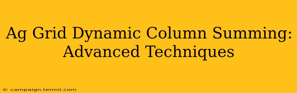 Ag Grid Dynamic Column Summing: Advanced Techniques