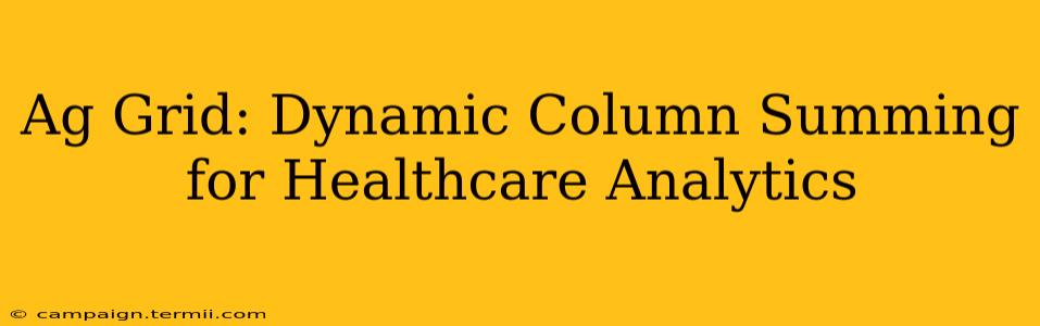 Ag Grid: Dynamic Column Summing for Healthcare Analytics