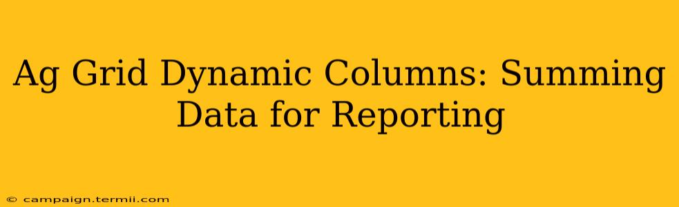 Ag Grid Dynamic Columns: Summing Data for Reporting