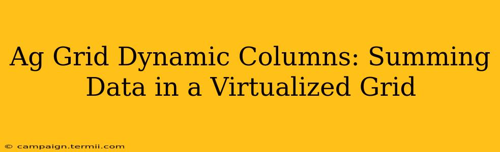 Ag Grid Dynamic Columns: Summing Data in a Virtualized Grid