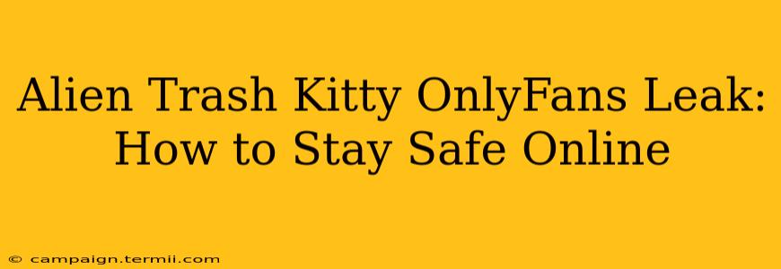 Alien Trash Kitty OnlyFans Leak: How to Stay Safe Online