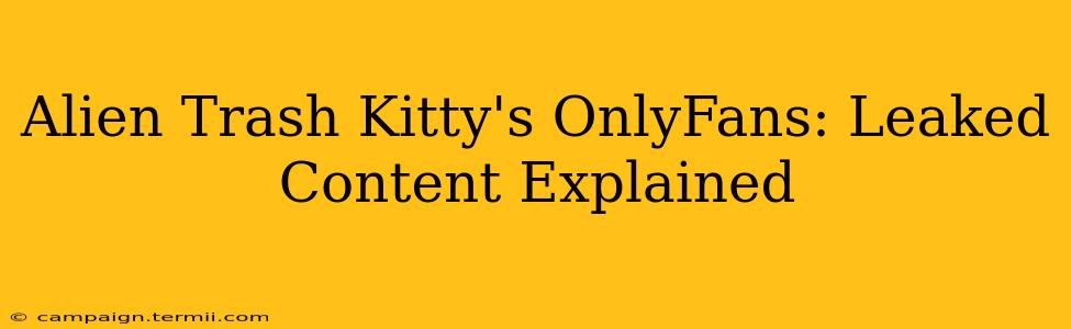 Alien Trash Kitty's OnlyFans: Leaked Content Explained