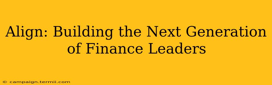 Align: Building the Next Generation of Finance Leaders