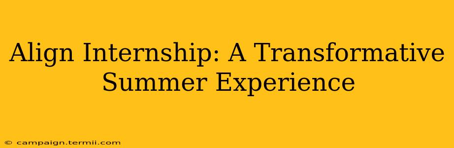 Align Internship: A Transformative Summer Experience