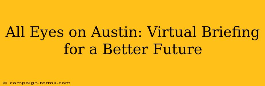 All Eyes on Austin: Virtual Briefing for a Better Future