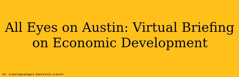 All Eyes on Austin: Virtual Briefing on Economic Development