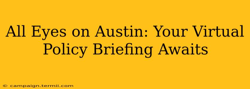 All Eyes on Austin: Your Virtual Policy Briefing Awaits