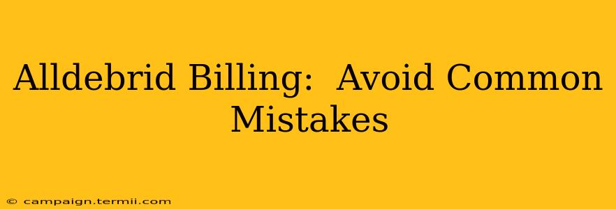 Alldebrid Billing:  Avoid Common Mistakes