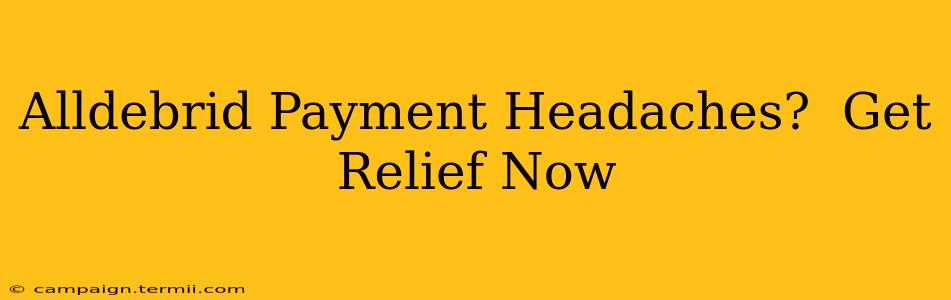 Alldebrid Payment Headaches?  Get Relief Now