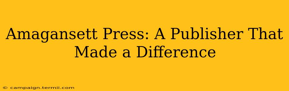 Amagansett Press: A Publisher That Made a Difference