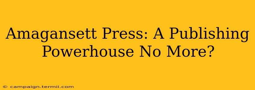 Amagansett Press: A Publishing Powerhouse No More?