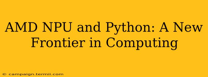 AMD NPU and Python: A New Frontier in Computing