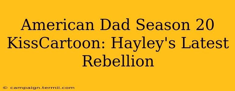 American Dad Season 20 KissCartoon: Hayley's Latest Rebellion