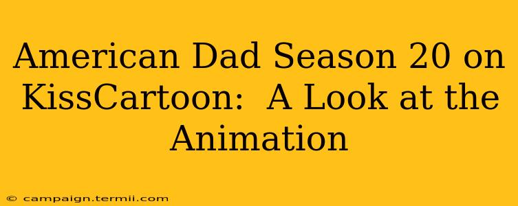 American Dad Season 20 on KissCartoon:  A Look at the Animation