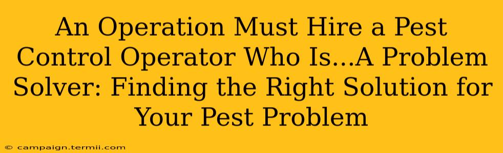 An Operation Must Hire a Pest Control Operator Who Is...A Problem Solver: Finding the Right Solution for Your Pest Problem