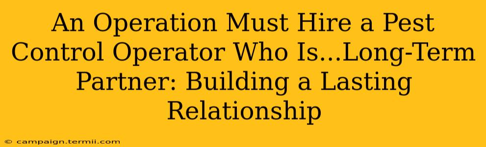 An Operation Must Hire a Pest Control Operator Who Is...Long-Term Partner: Building a Lasting Relationship