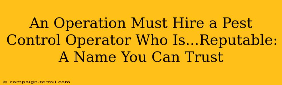 An Operation Must Hire a Pest Control Operator Who Is...Reputable: A Name You Can Trust