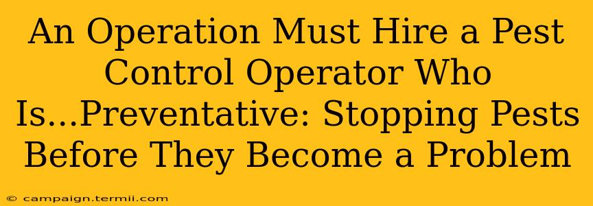 An Operation Must Hire a Pest Control Operator Who Is...Preventative: Stopping Pests Before They Become a Problem