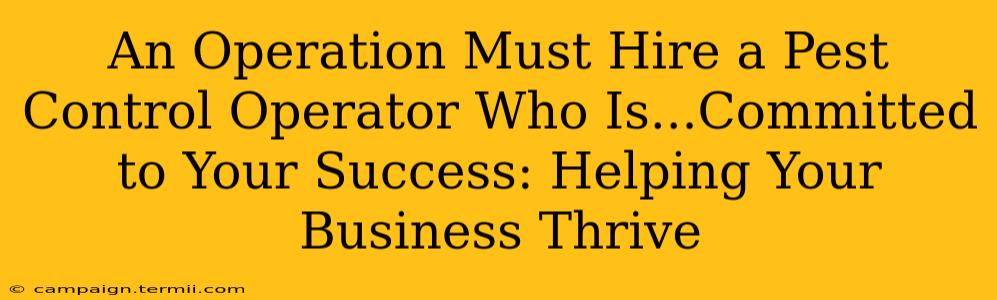 An Operation Must Hire a Pest Control Operator Who Is...Committed to Your Success: Helping Your Business Thrive