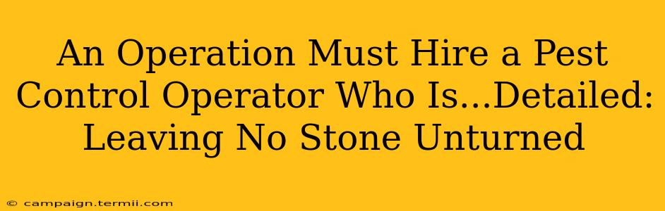 An Operation Must Hire a Pest Control Operator Who Is...Detailed: Leaving No Stone Unturned