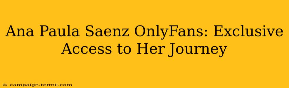 Ana Paula Saenz OnlyFans: Exclusive Access to Her Journey