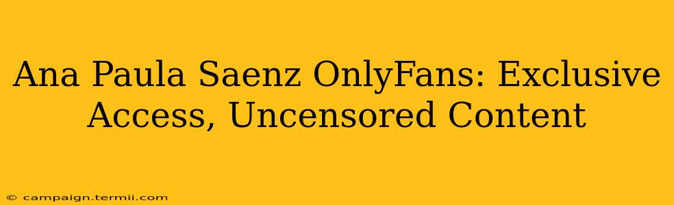 Ana Paula Saenz OnlyFans: Exclusive Access, Uncensored Content