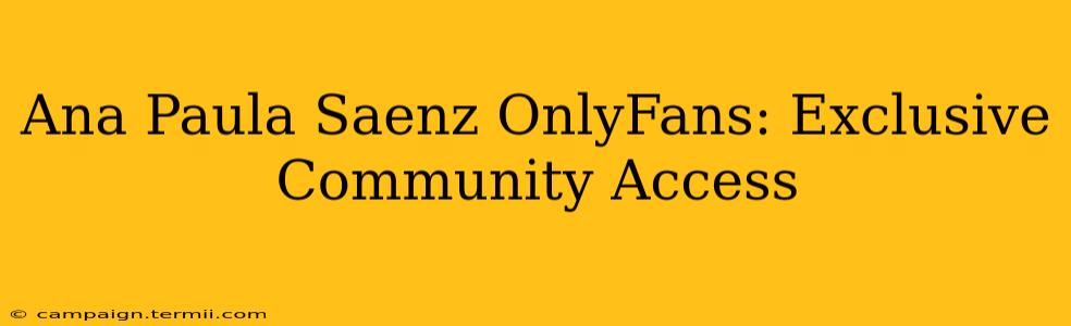 Ana Paula Saenz OnlyFans: Exclusive Community Access