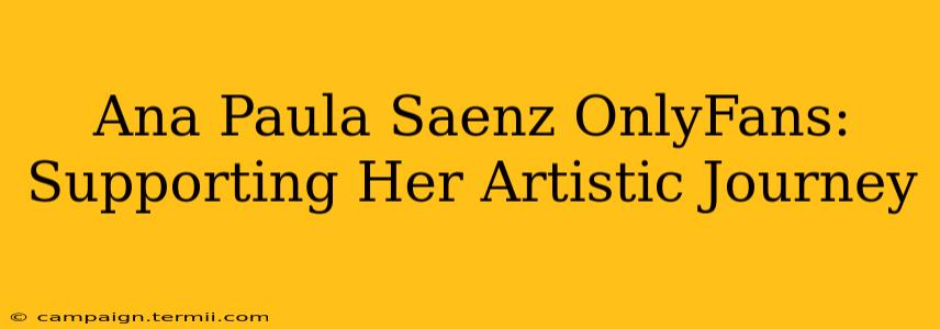 Ana Paula Saenz OnlyFans: Supporting Her Artistic Journey