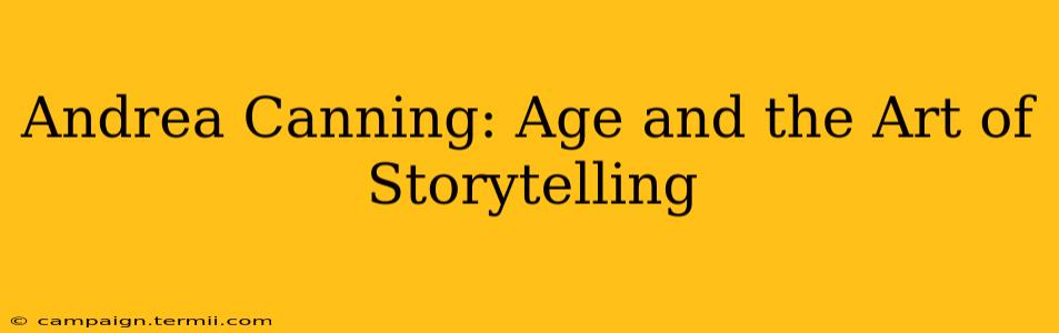 Andrea Canning: Age and the Art of Storytelling