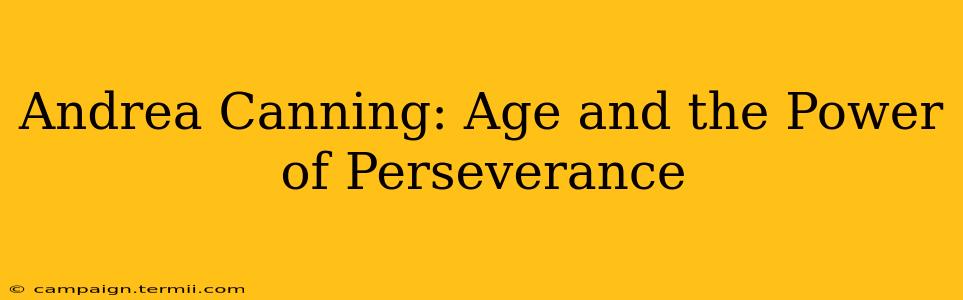 Andrea Canning: Age and the Power of Perseverance