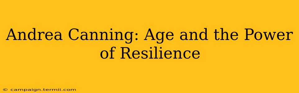 Andrea Canning: Age and the Power of Resilience