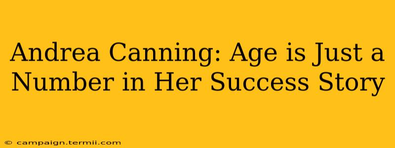 Andrea Canning: Age is Just a Number in Her Success Story