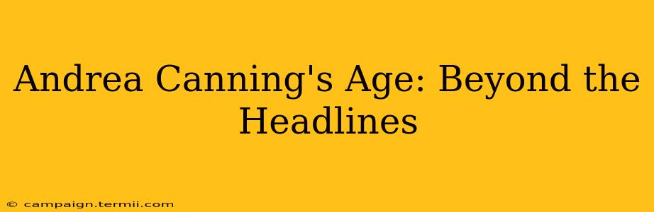 Andrea Canning's Age: Beyond the Headlines