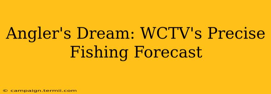 Angler's Dream: WCTV's Precise Fishing Forecast