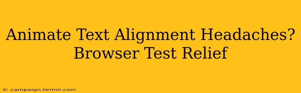 Animate Text Alignment Headaches? Browser Test Relief