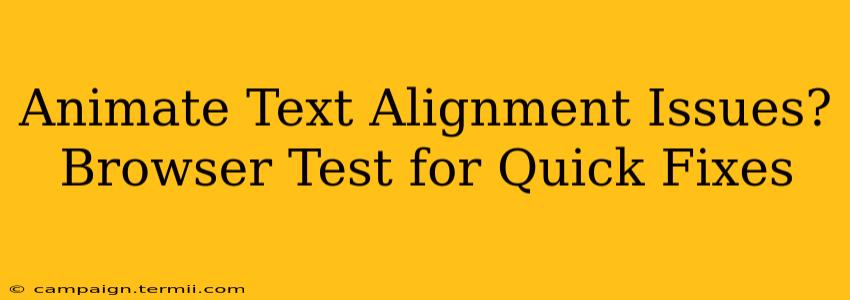 Animate Text Alignment Issues? Browser Test for Quick Fixes