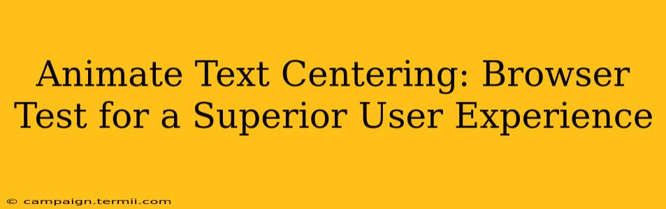 Animate Text Centering: Browser Test for a Superior User Experience