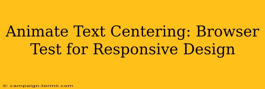 Animate Text Centering: Browser Test for Responsive Design