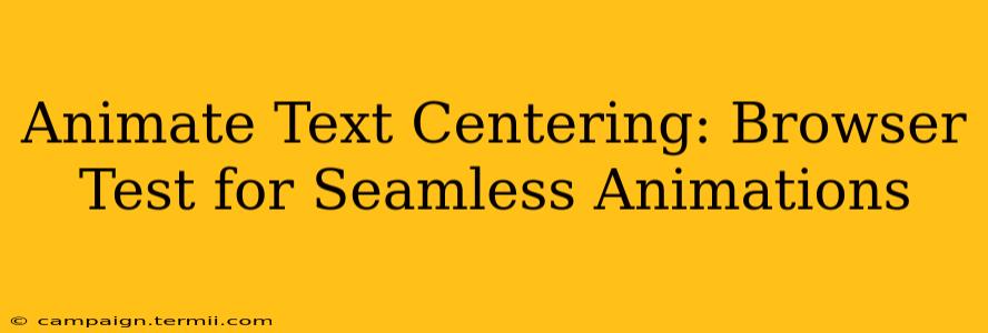 Animate Text Centering: Browser Test for Seamless Animations