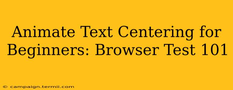 Animate Text Centering for Beginners: Browser Test 101