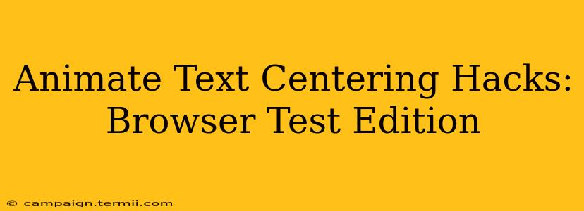 Animate Text Centering Hacks: Browser Test Edition