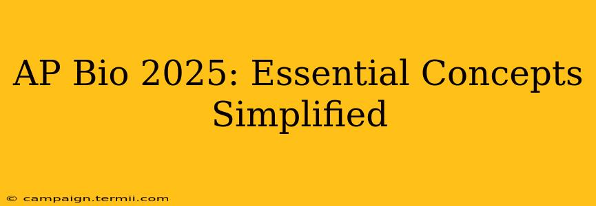 AP Bio 2025: Essential Concepts Simplified