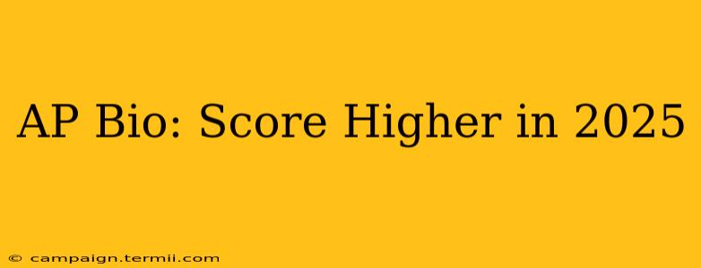 AP Bio: Score Higher in 2025