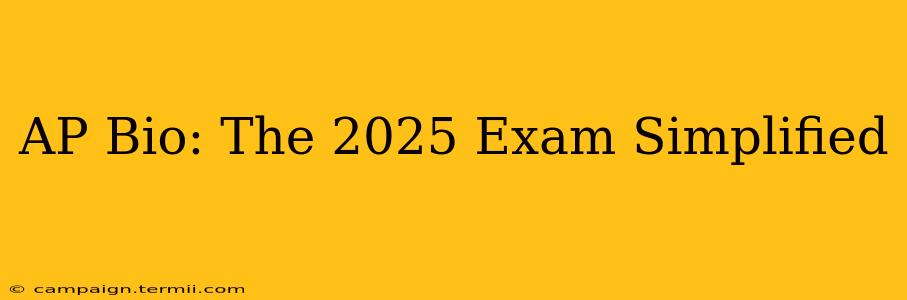 AP Bio: The 2025 Exam Simplified