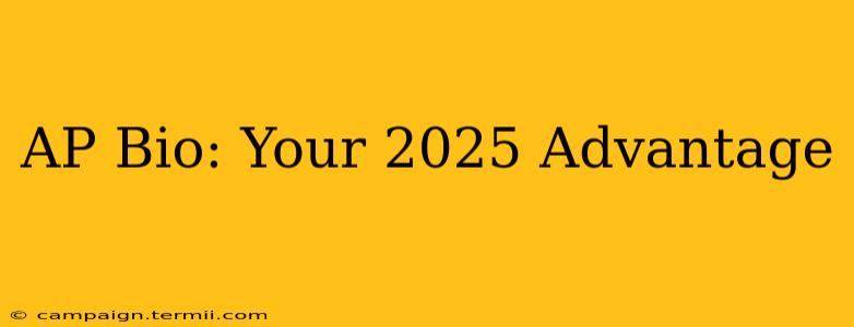 AP Bio: Your 2025 Advantage