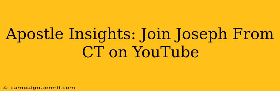 Apostle Insights: Join Joseph From CT on YouTube