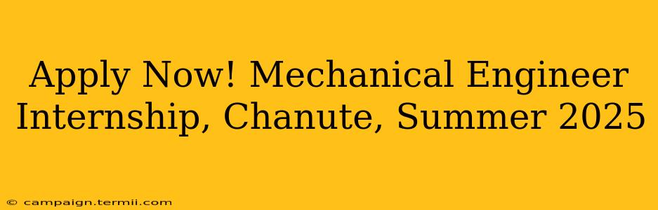 Apply Now! Mechanical Engineer Internship, Chanute, Summer 2025