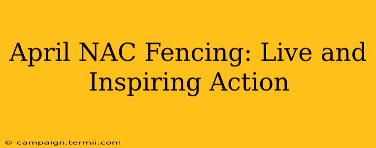 April NAC Fencing: Live and Inspiring Action