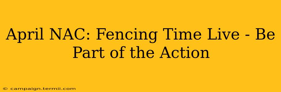 April NAC: Fencing Time Live - Be Part of the Action