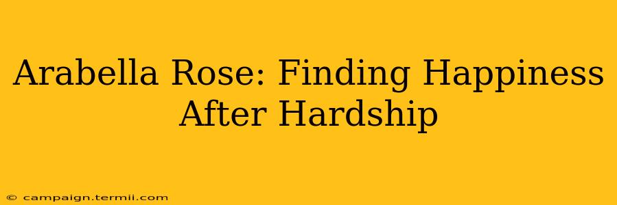 Arabella Rose: Finding Happiness After Hardship